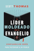 El líder moldeado por el evangelio: Confiando en Jesús para pastorear a su pueblo