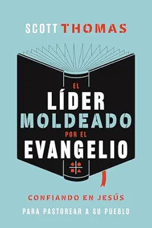 El líder moldeado por el evangelio: Confiando en Jesús para pastorear a su pueblo