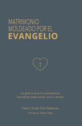 Matrimonio moldeado por el evangelio: La gracia que los pecadores necesitan para amar como santos