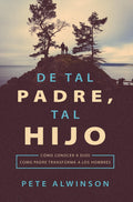 De tal Padre, tal hijo: Cómo conocer a Dios como Padre transforma a los hombres