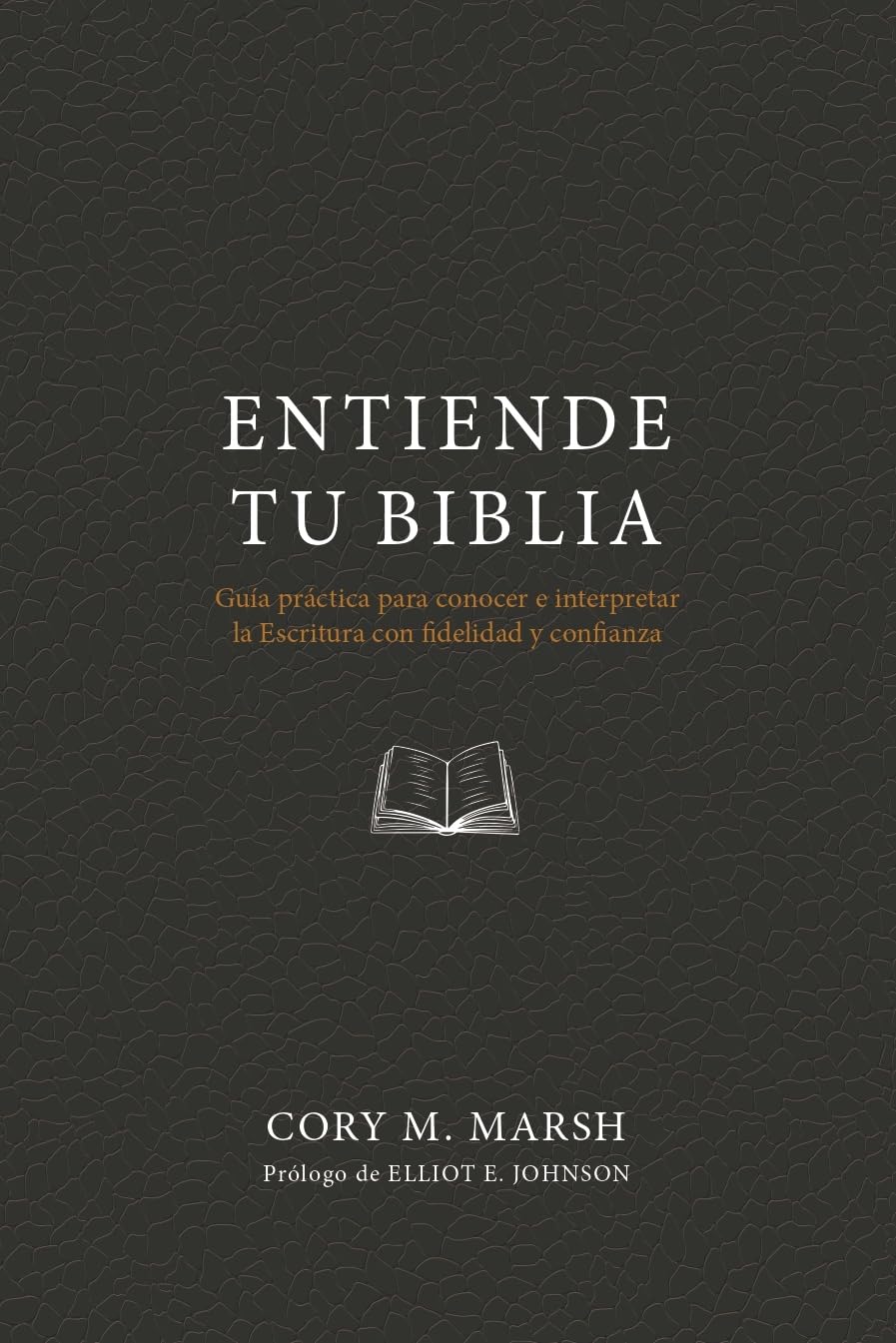 Entiende tu Biblia: Guía práctica para conocer e interpretar la Escritura con fidelidad y confianza.