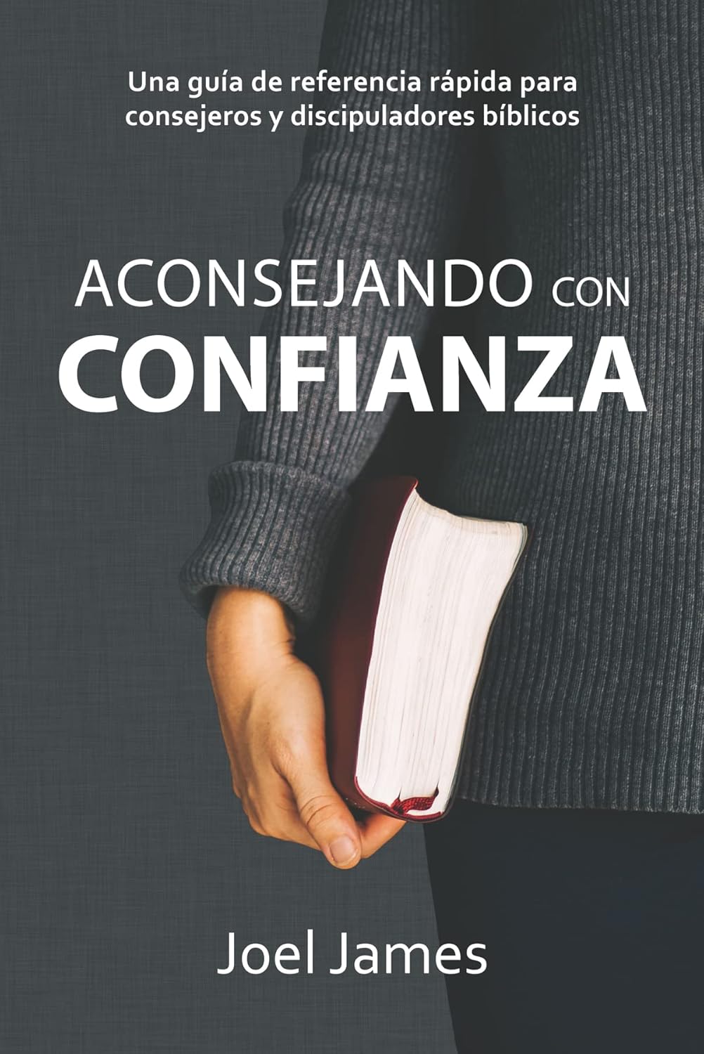 Aconsejando con Confianza: Una guía rápida para consejeros y discipuladores bíblicos